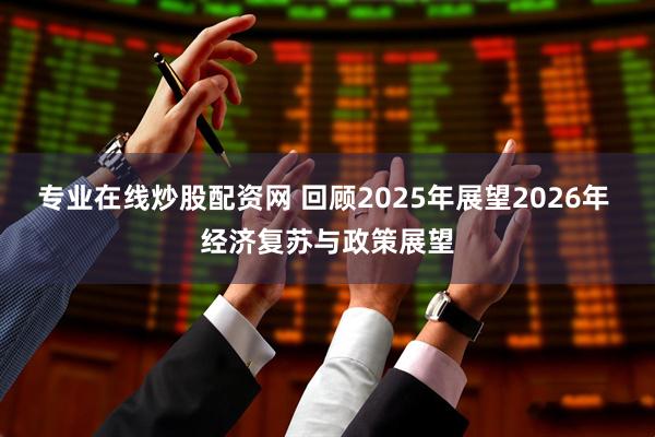 专业在线炒股配资网 回顾2025年展望2026年 经济复苏与政策展望